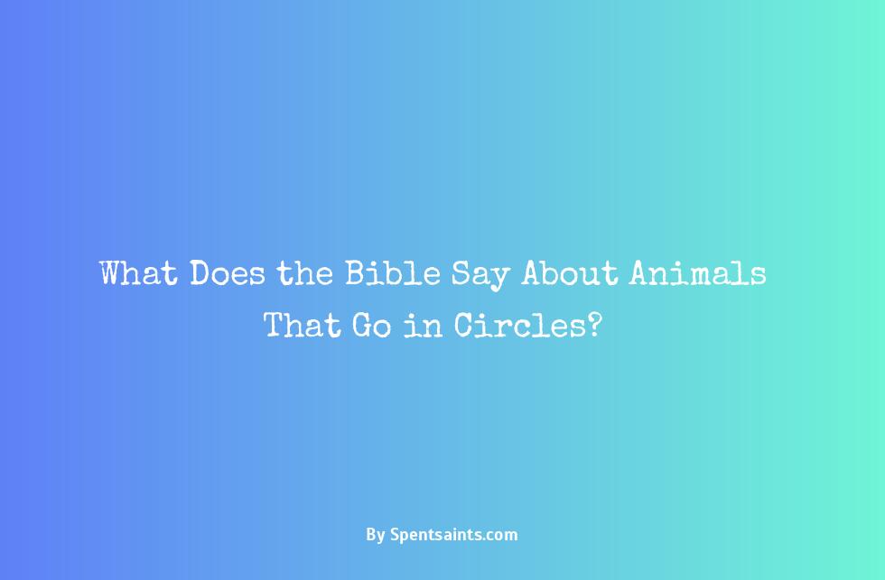 animals walking in circles biblical meaning