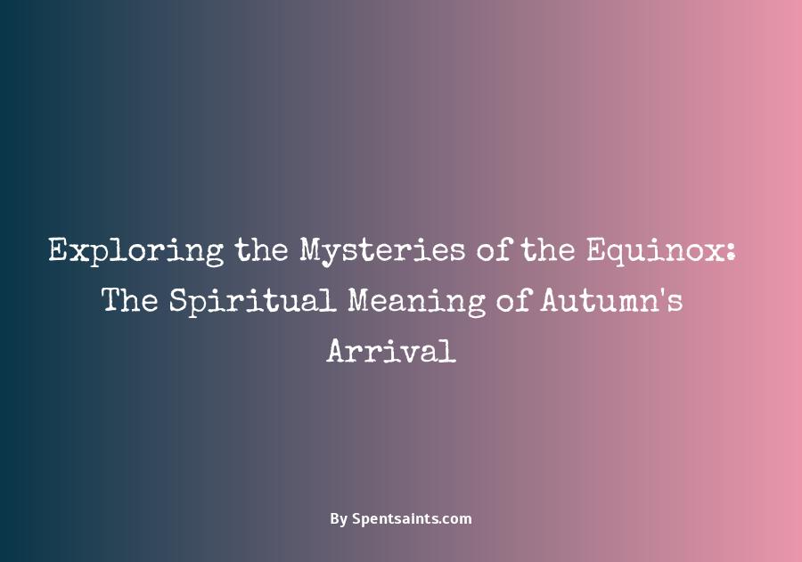 Exploring the Mysteries of the Equinox The Spiritual Meaning of Autumn