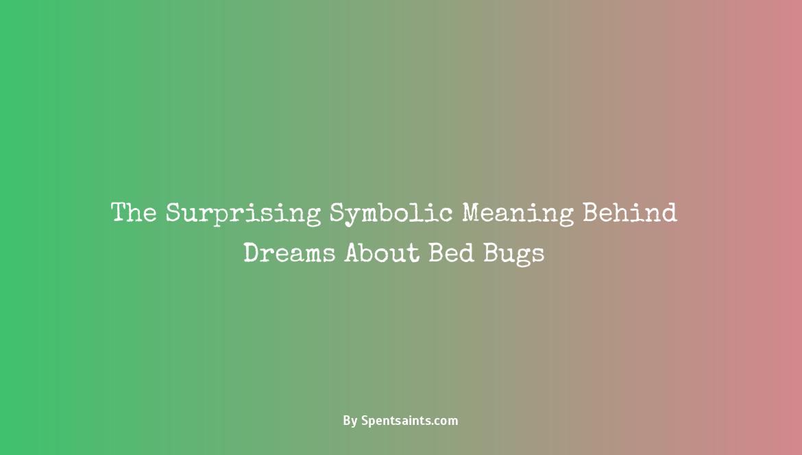 The Surprising Symbolic Meaning Behind Dreams About Bed Bugs Spent Saints