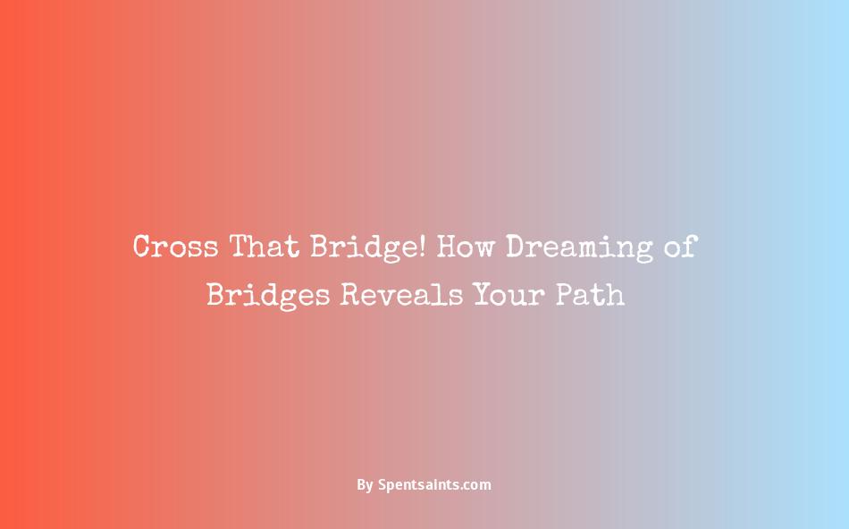 dreaming crossing a bridge