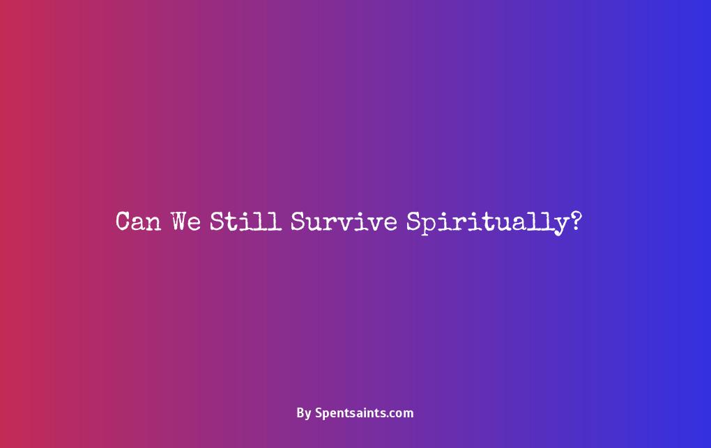 it will not be possible to survive spiritually