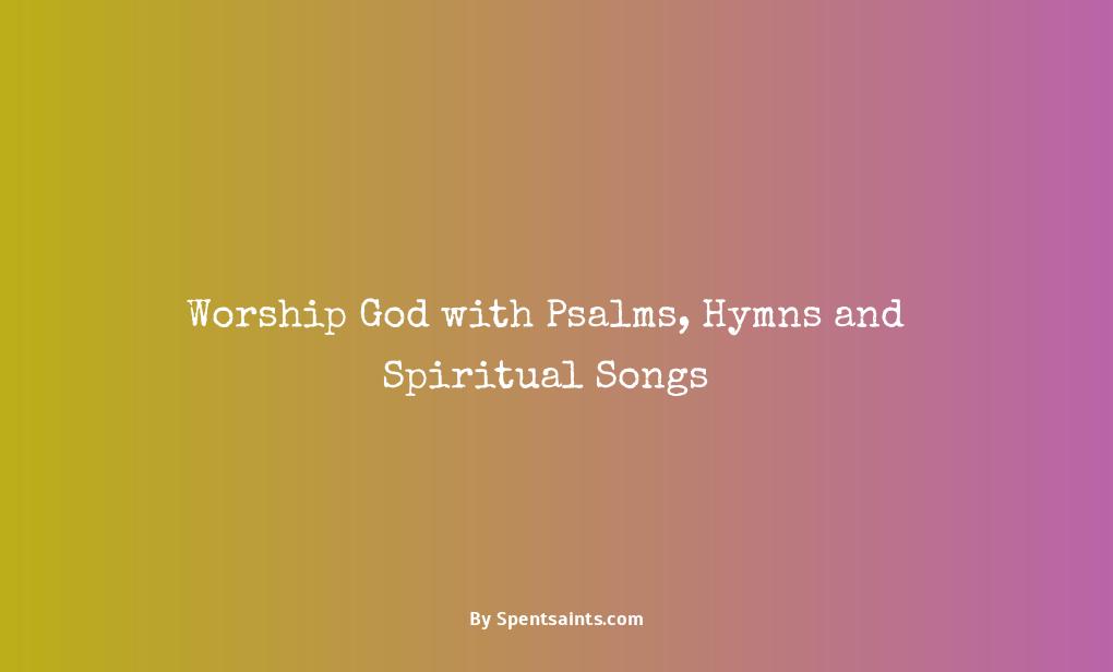 psalms and hymns and spiritual songs