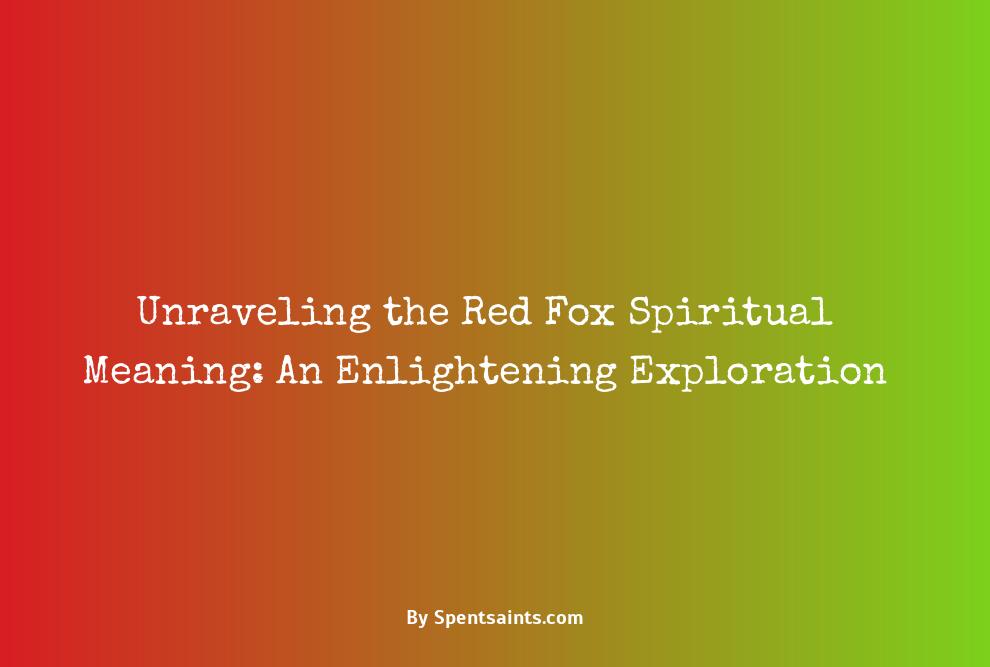 Unraveling the Red Fox Spiritual Meaning: An Enlightening Exploration