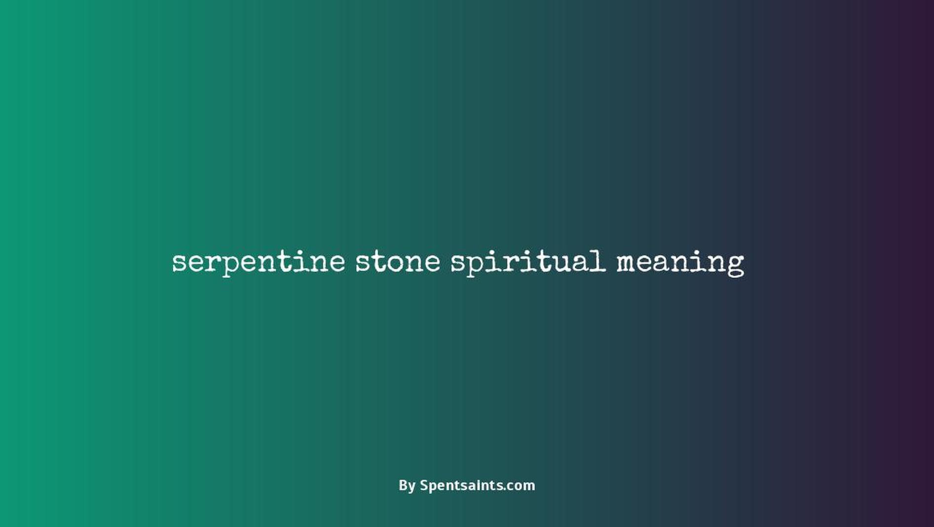 serpentine stone spiritual meaning