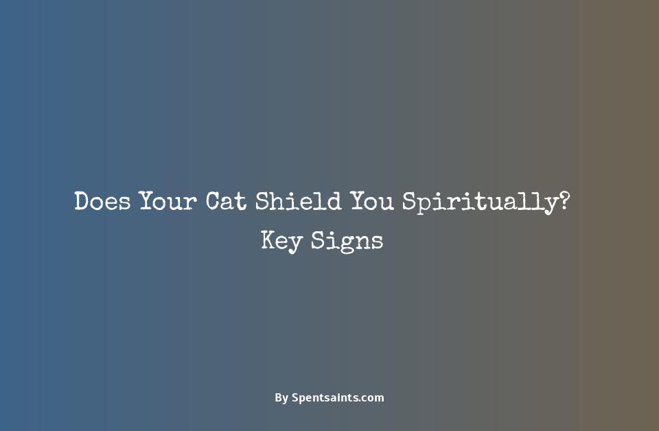 signs your cat is protecting you spiritually