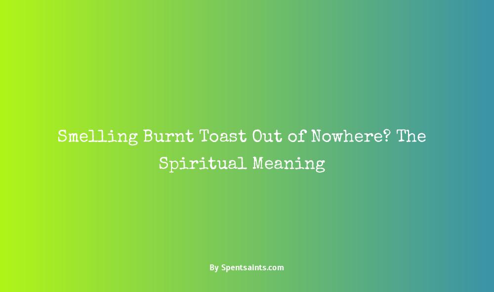 smelling burnt toast spiritual