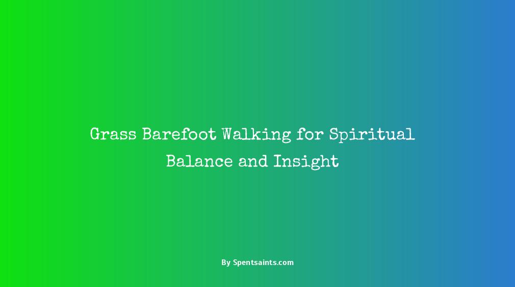 spiritual benefits of walking barefoot on grass