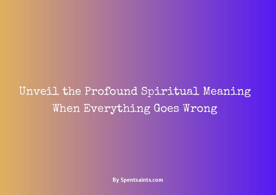 spiritual meaning when everything goes wrong