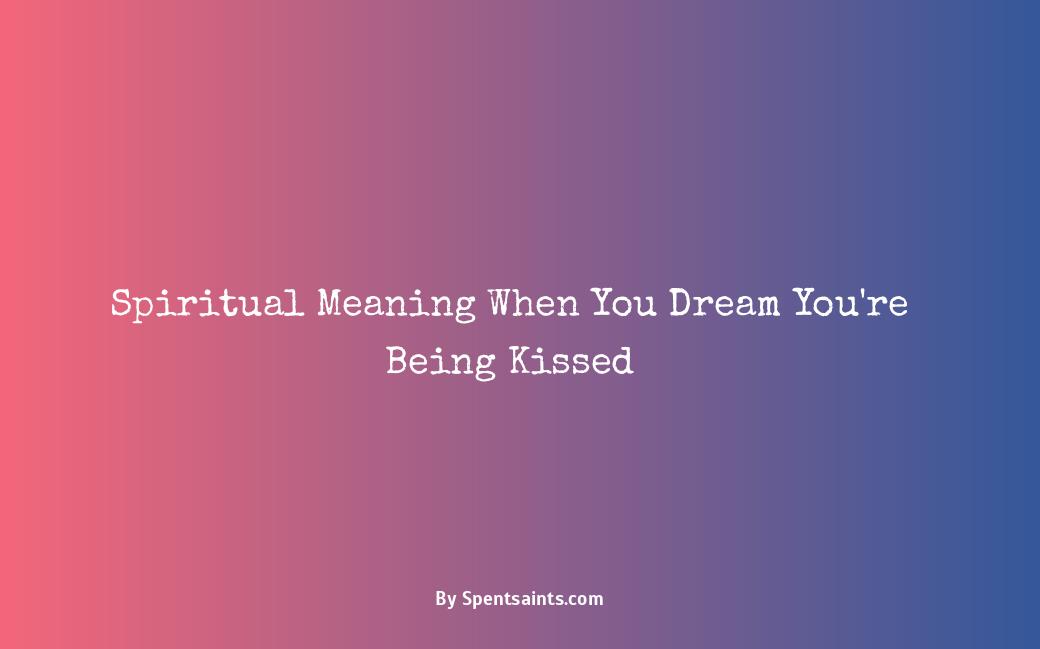 spiritual meaning of being kissed in a dream