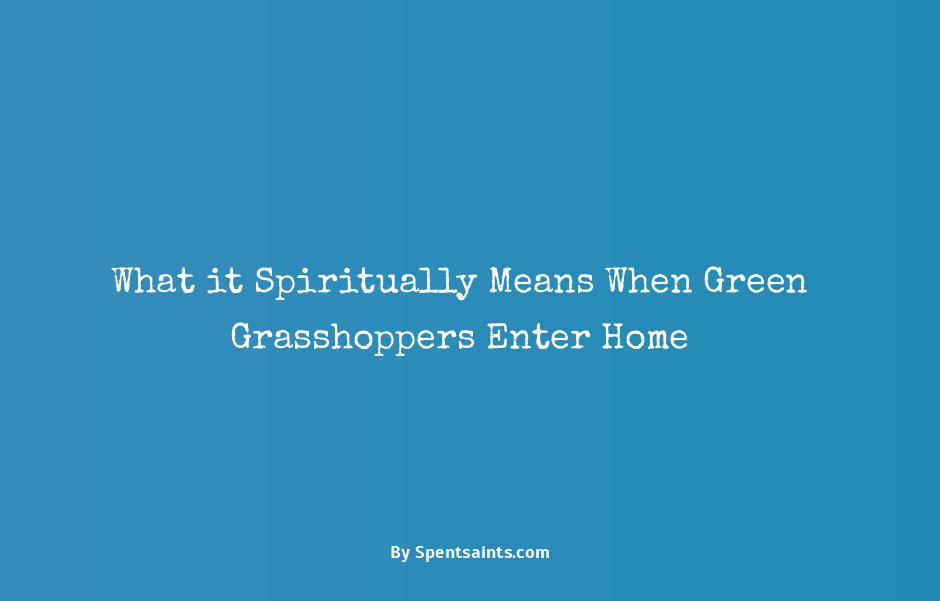 spiritual meaning of green grasshopper in the house