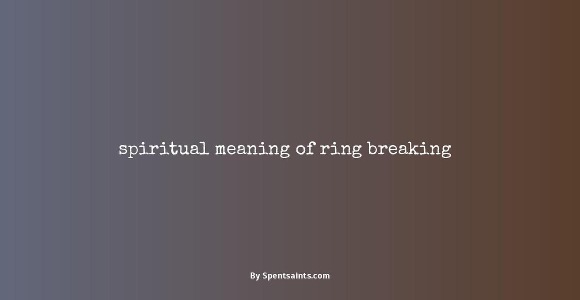 spiritual meaning of ring breaking