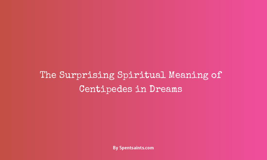 spiritual meaning of a centipede in a dream