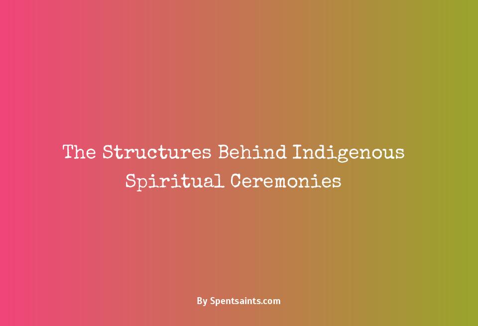 The Structures Behind Indigenous Spiritual Ceremonies Spent Saints