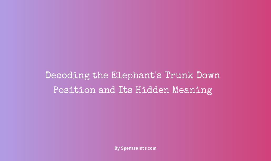 trunk down elephant meaning