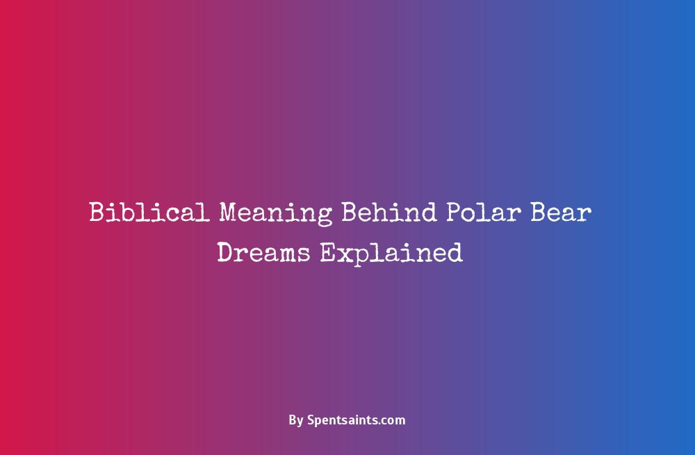 what is the biblical meaning of dreaming of polar bear