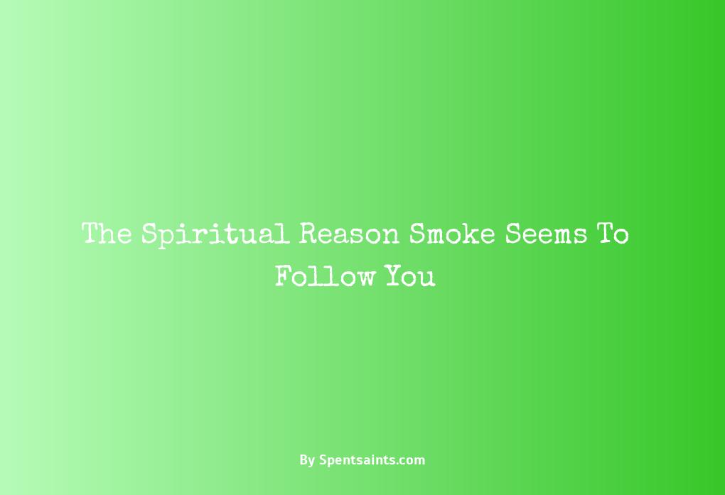 why does smoke follow me spiritual