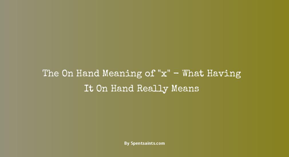 x on hand meaning
